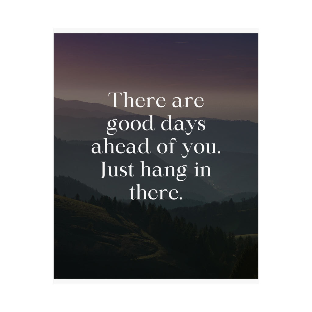 Inspirational Matte Poster – “There Are Good Days Ahead of You. Just Hang In There.”