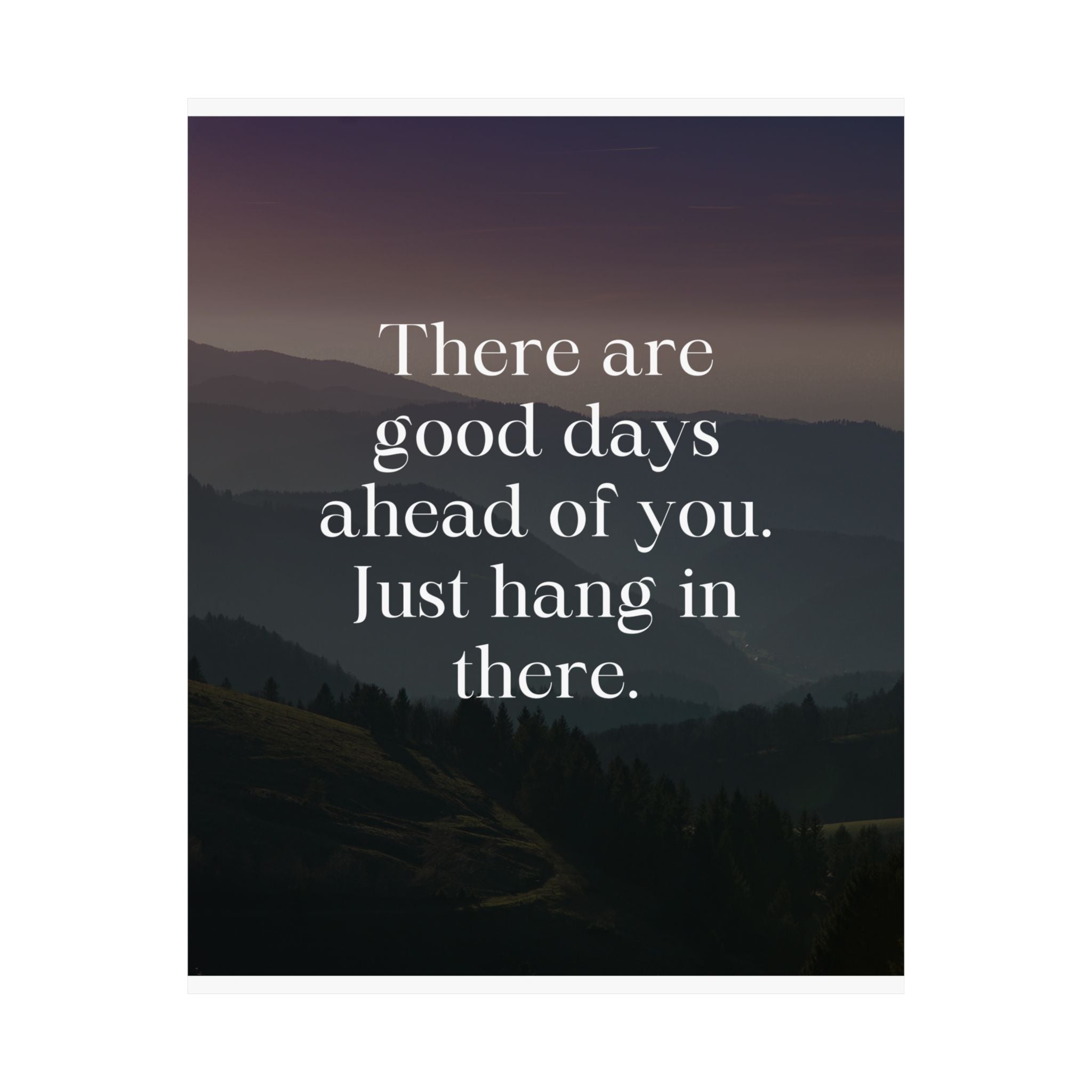 Inspirational Matte Poster – “There Are Good Days Ahead of You. Just Hang In There.”